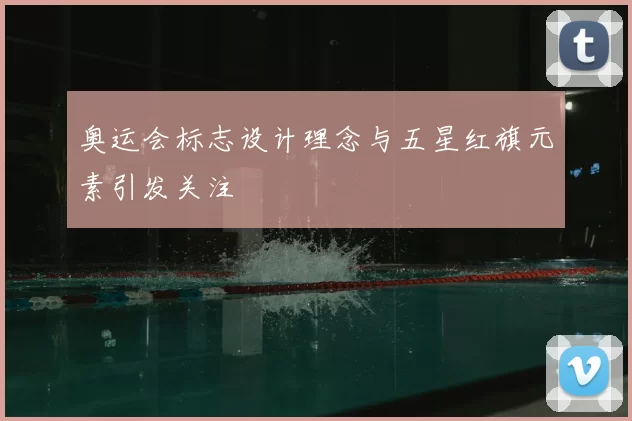 奥运会标志设计理念与五星红旗元素引发关注