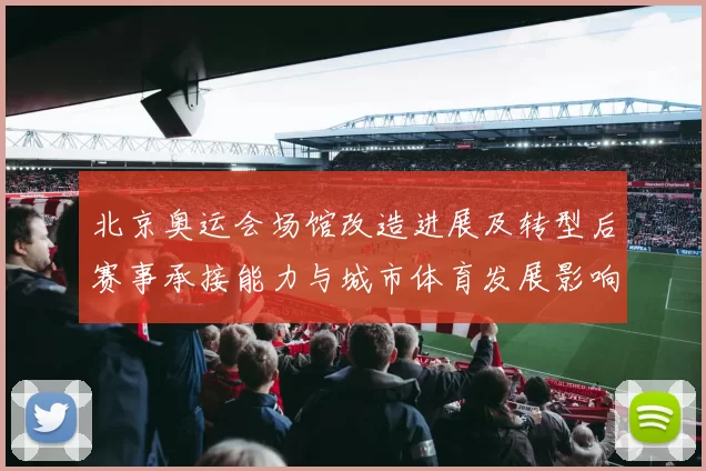北京奥运会场馆改造进展及转型后赛事承接能力与城市体育发展影响