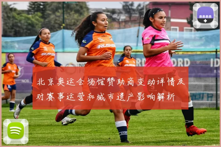 北京奥运会场馆赞助商变动详情及对赛事运营和城市遗产影响解析