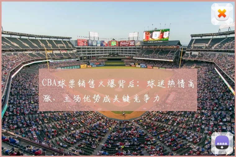 CBA球票销售火爆背后：球迷热情高涨，主场优势成关键竞争力