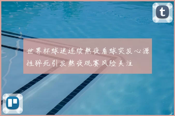 世界杯球迷连续熬夜看球突发心源性猝死引发熬夜观赛风险关注