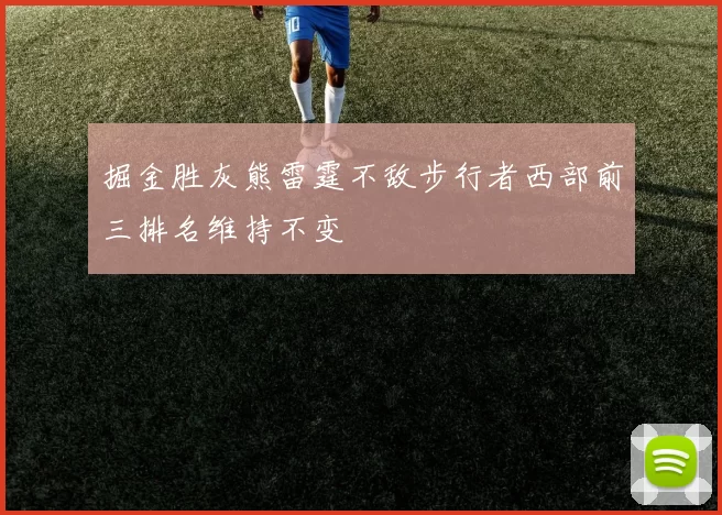 掘金胜灰熊雷霆不敌步行者西部前三排名维持不变