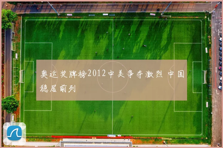 奥运奖牌榜2012中美争夺激烈 中国稳居前列